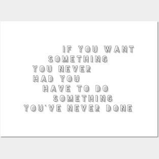 if you want something you never had you have to do something you've never done Posters and Art